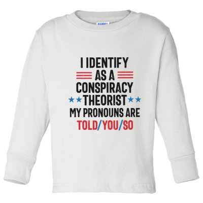 I Identify As A Conspiracy Theorist My Pronouns Are Told You So Toddler Long Sleeve Shirt