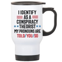 I Identify As A Conspiracy Theorist My Pronouns Are Told You So Stainless Steel Travel Mug