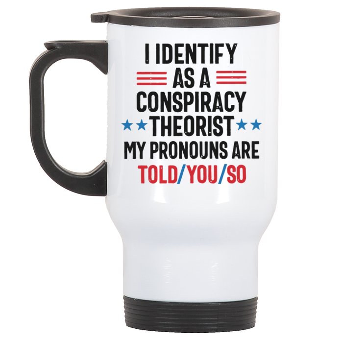 I Identify As A Conspiracy Theorist My Pronouns Are Told You So Stainless Steel Travel Mug