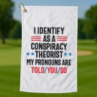 I Identify As A Conspiracy Theorist My Pronouns Are Told You So Golf Towel