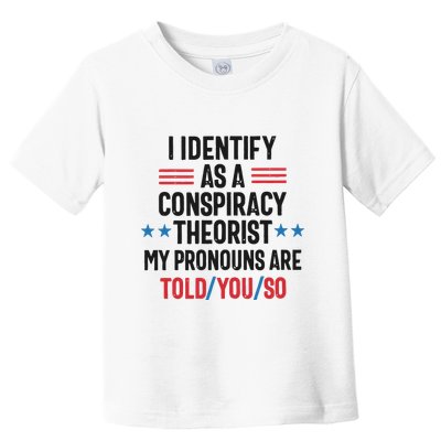 I Identify As A Conspiracy Theorist My Pronouns Are Told You So Toddler T-Shirt