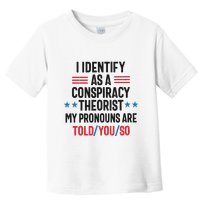 I Identify As A Conspiracy Theorist My Pronouns Are Told You So Toddler T-Shirt