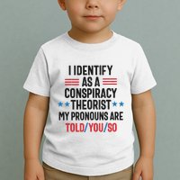 I Identify As A Conspiracy Theorist My Pronouns Are Told You So Toddler T-Shirt