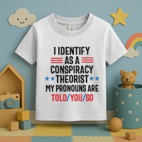 I Identify As A Conspiracy Theorist My Pronouns Are Told You So Toddler T-Shirt