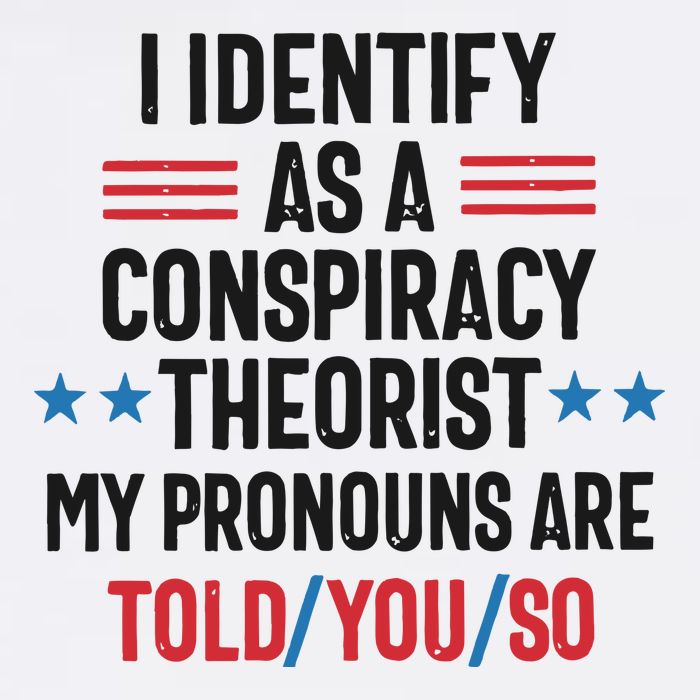 I Identify As A Conspiracy Theorist My Pronouns Are Told You So Toddler T-Shirt