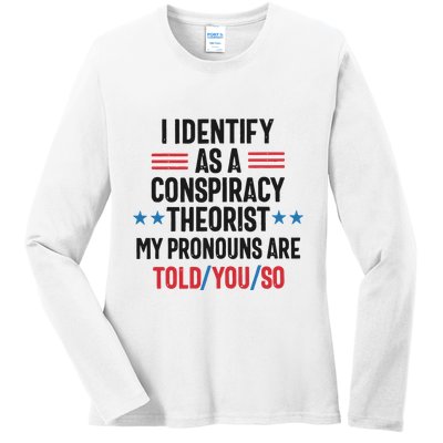 I Identify As A Conspiracy Theorist My Pronouns Are Told You So Ladies Long Sleeve Shirt