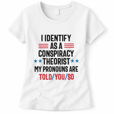 I Identify As A Conspiracy Theorist My Pronouns Are Told You So Womens T-Shirt