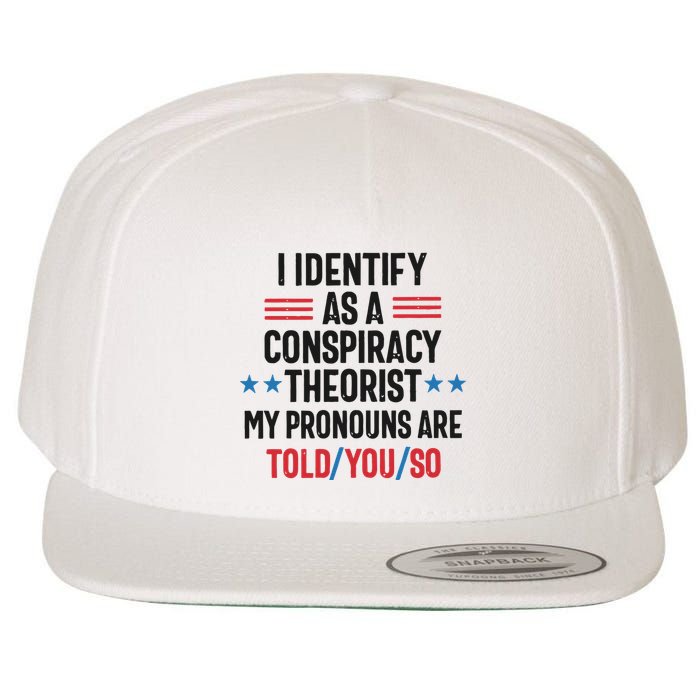 I Identify As A Conspiracy Theorist My Pronouns Are Told You So Wool Snapback Cap