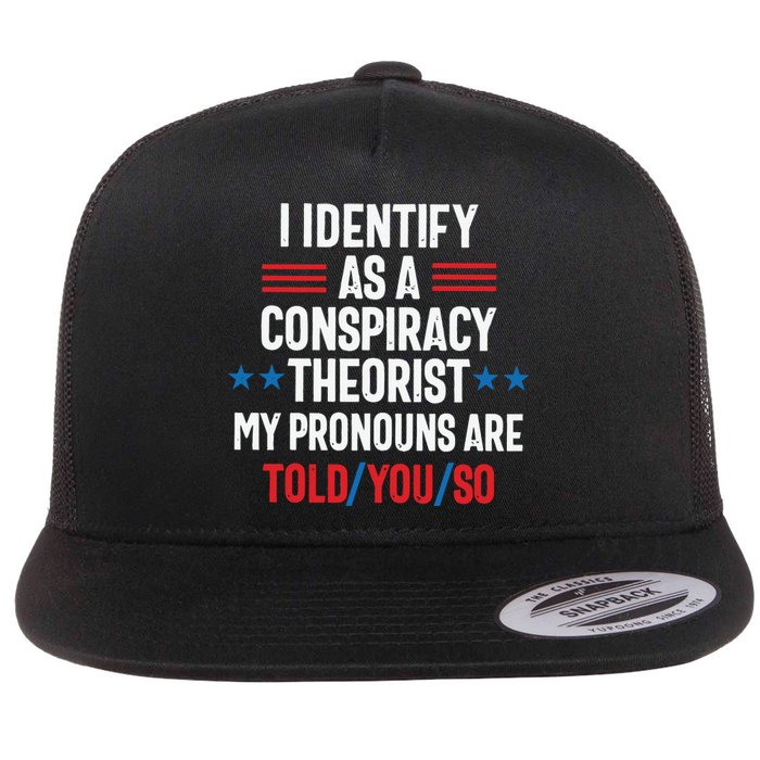 I Identify As A Conspiracy Theorist My Pronouns Are Told You So Flat Bill Trucker Hat