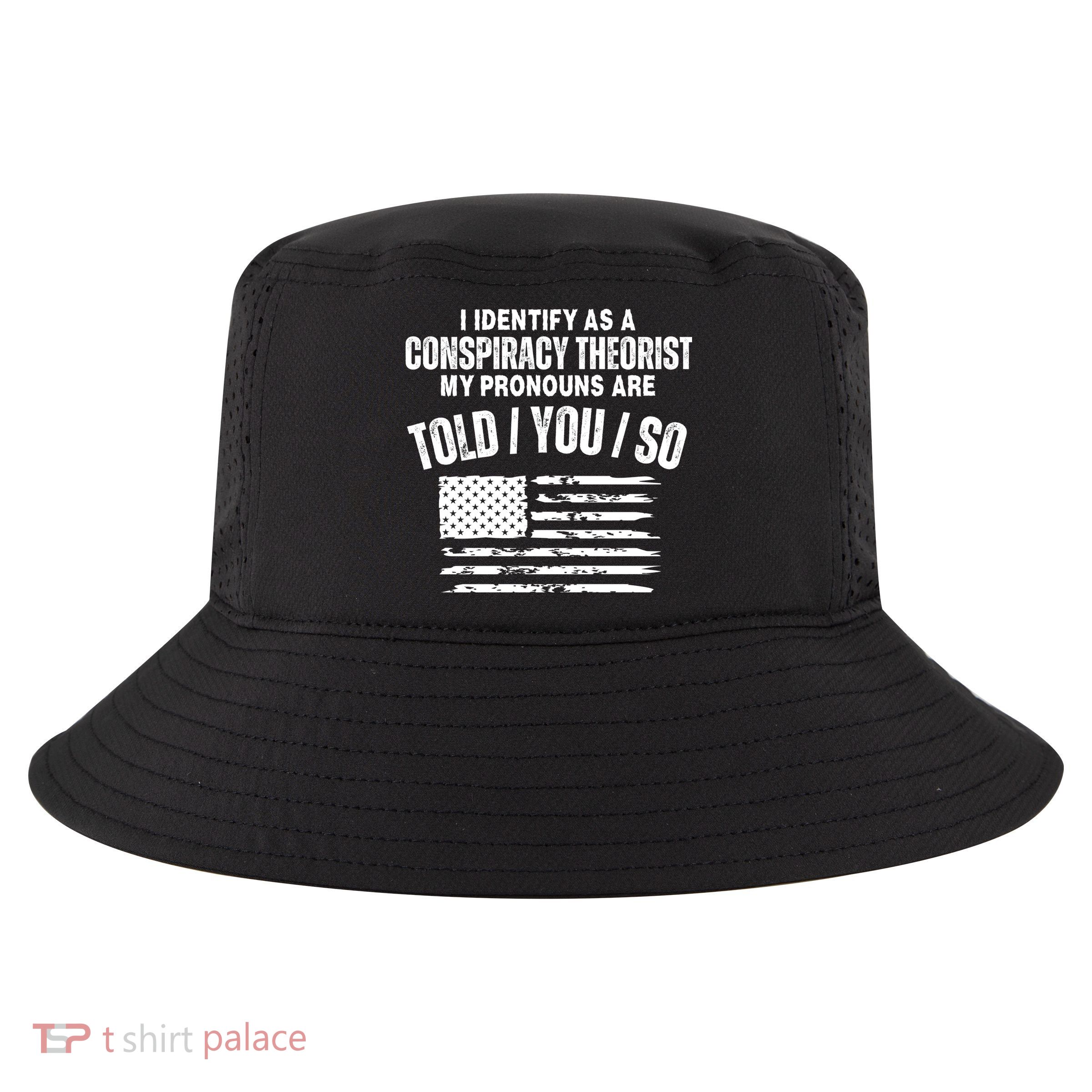 I Identify As A Conspiracy Theorist My Pronouns Are Told You So Cool Comfort Performance Bucket Hat