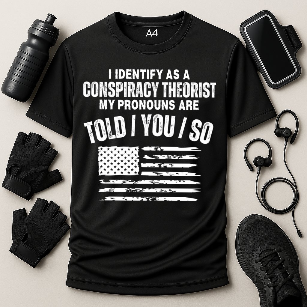 I Identify As A Conspiracy Theorist My Pronouns Are Told You So Performance Shirt