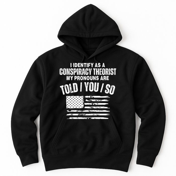 I Identify As A Conspiracy Theorist My Pronouns Are Told You So Hoodie