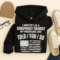 I Identify As A Conspiracy Theorist My Pronouns Are Told You So Hoodie