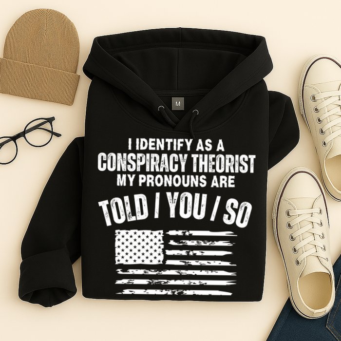 I Identify As A Conspiracy Theorist My Pronouns Are Told You So Hoodie