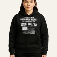 I Identify As A Conspiracy Theorist My Pronouns Are Told You So Hoodie