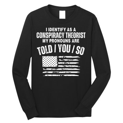 I Identify As A Conspiracy Theorist My Pronouns Are Told You So Long Sleeve Shirt