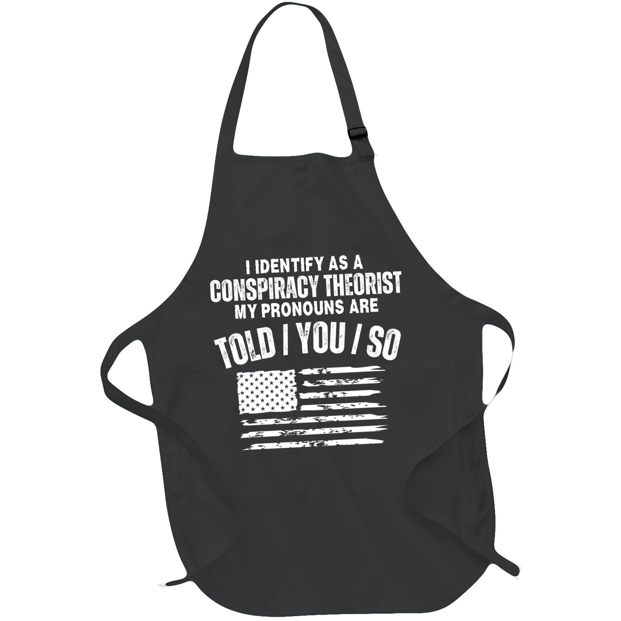 I Identify As A Conspiracy Theorist My Pronouns Are Told You So Apron