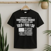I Identify As A Conspiracy Theorist My Pronouns Are Told You So T-Shirt