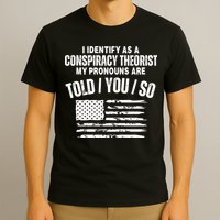 I Identify As A Conspiracy Theorist My Pronouns Are Told You So T-Shirt