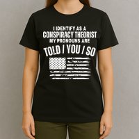 I Identify As A Conspiracy Theorist My Pronouns Are Told You So T-Shirt