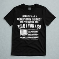 I Identify As A Conspiracy Theorist My Pronouns Are Told You So T-Shirt