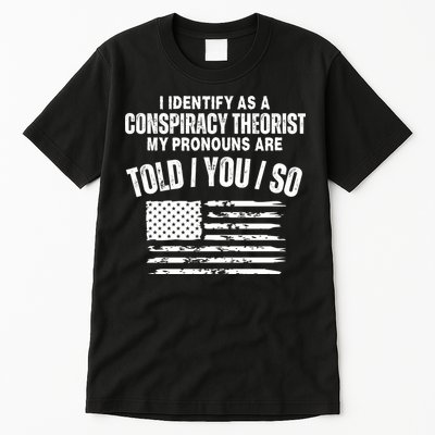 I Identify As A Conspiracy Theorist My Pronouns Are Told You So Tall T-Shirt