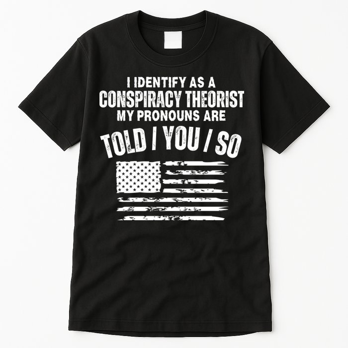 I Identify As A Conspiracy Theorist My Pronouns Are Told You So Tall T-Shirt