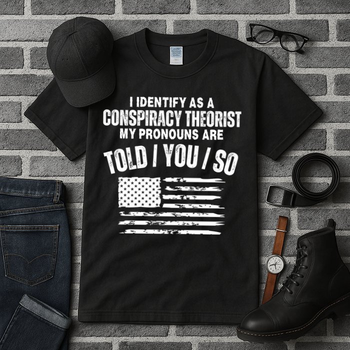 I Identify As A Conspiracy Theorist My Pronouns Are Told You So Tall T-Shirt