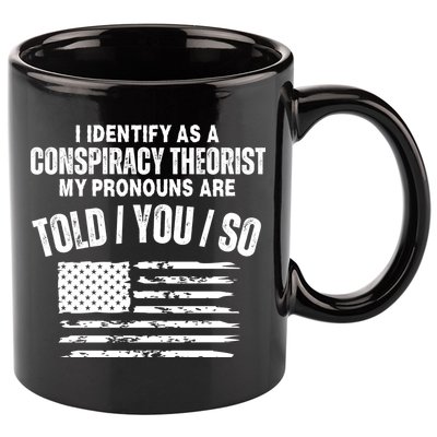 I Identify As A Conspiracy Theorist My Pronouns Are Told You So 11oz C Handle Ceramic Mug