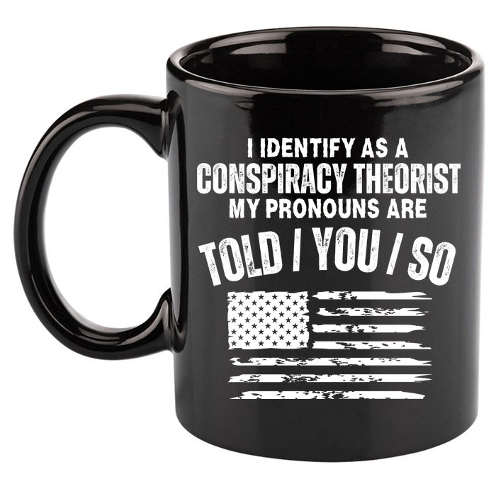 I Identify As A Conspiracy Theorist My Pronouns Are Told You So 11oz C Handle Ceramic Mug