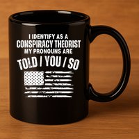 I Identify As A Conspiracy Theorist My Pronouns Are Told You So 11oz C Handle Ceramic Mug