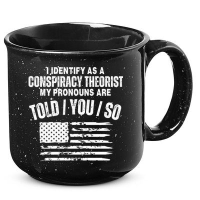 I Identify As A Conspiracy Theorist My Pronouns Are Told You So 15oz Campfire Ceramic Mug