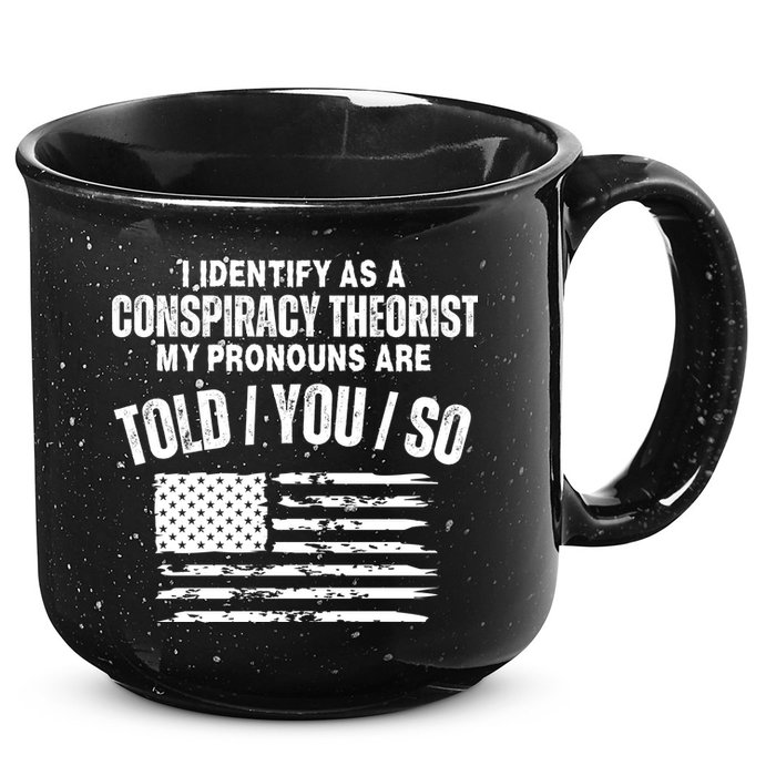 I Identify As A Conspiracy Theorist My Pronouns Are Told You So 15oz Campfire Ceramic Mug