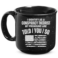 I Identify As A Conspiracy Theorist My Pronouns Are Told You So 15oz Campfire Ceramic Mug