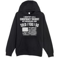 I Identify As A Conspiracy Theorist My Pronouns Are Told You So Premium Pullover Hoodie