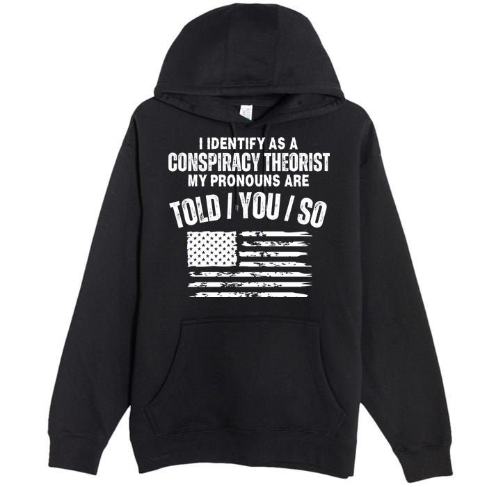 I Identify As A Conspiracy Theorist My Pronouns Are Told You So Premium Pullover Hoodie