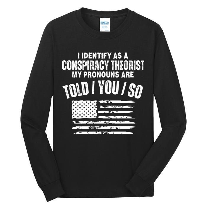 I Identify As A Conspiracy Theorist My Pronouns Are Told You So Tall Long Sleeve T-Shirt