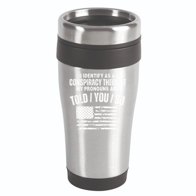 I Identify As A Conspiracy Theorist My Pronouns Are Told You So 16oz Travel Tumbler