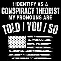 I Identify As A Conspiracy Theorist My Pronouns Are Told You So Magnet