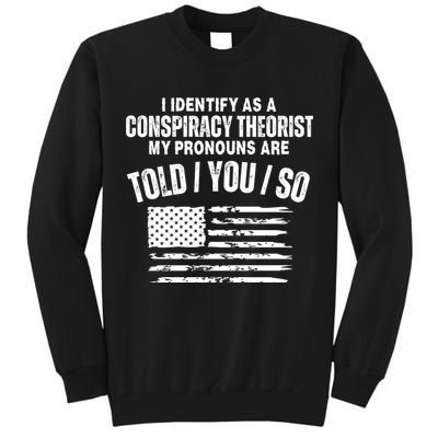 I Identify As A Conspiracy Theorist My Pronouns Are Told You So Tall Sweatshirt