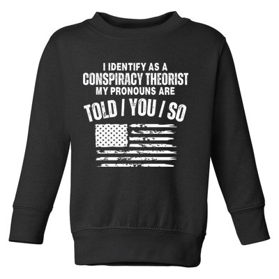 I Identify As A Conspiracy Theorist My Pronouns Are Told You So Toddler Sweatshirt