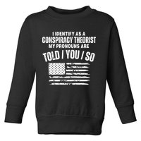 I Identify As A Conspiracy Theorist My Pronouns Are Told You So Toddler Sweatshirt