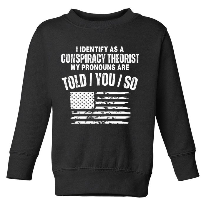 I Identify As A Conspiracy Theorist My Pronouns Are Told You So Toddler Sweatshirt