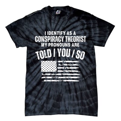 I Identify As A Conspiracy Theorist My Pronouns Are Told You So Tie-Dye T-Shirt