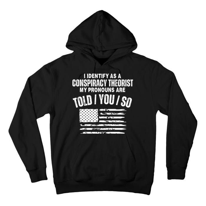 I Identify As A Conspiracy Theorist My Pronouns Are Told You So Tall Hoodie