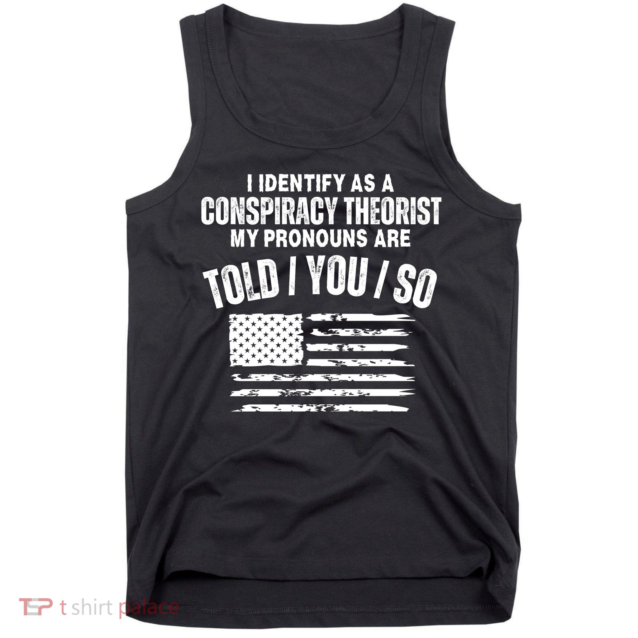 I Identify As A Conspiracy Theorist My Pronouns Are Told You So Tank Top