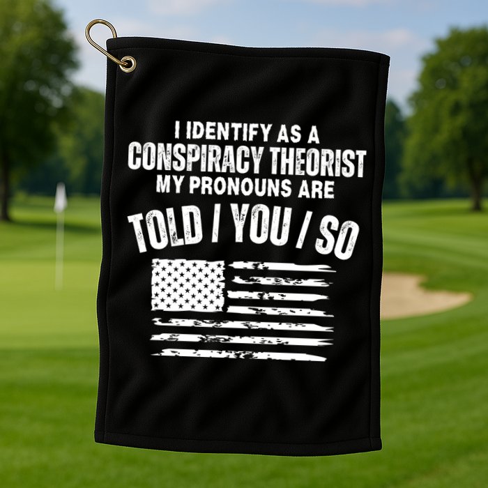 I Identify As A Conspiracy Theorist My Pronouns Are Told You So Golf Towel