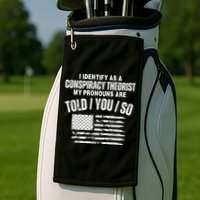 I Identify As A Conspiracy Theorist My Pronouns Are Told You So Golf Towel