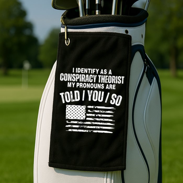 I Identify As A Conspiracy Theorist My Pronouns Are Told You So Golf Towel