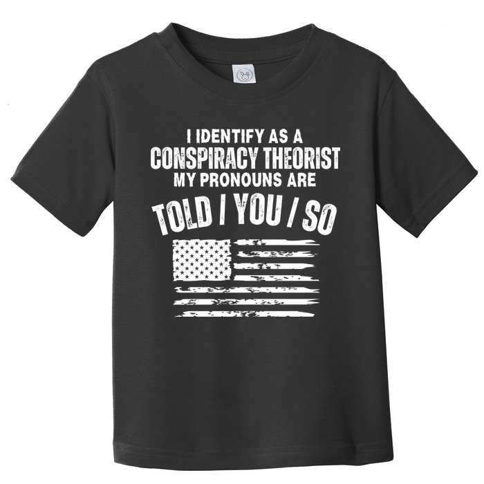 I Identify As A Conspiracy Theorist My Pronouns Are Told You So Toddler T-Shirt